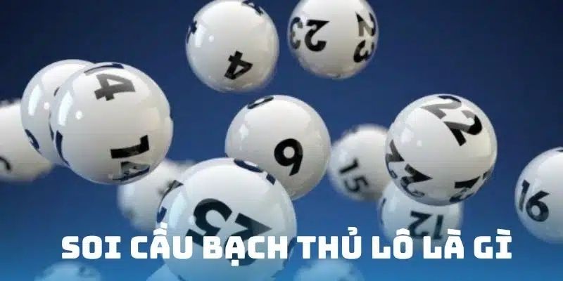 Khái niệm dễ hiểu nhất về soi cầu bạch thủ miền Bắc 